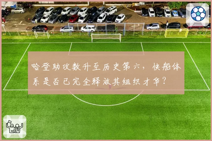 哈登助攻数升至历史第六，快船体系是否已完全释放其组织才华？