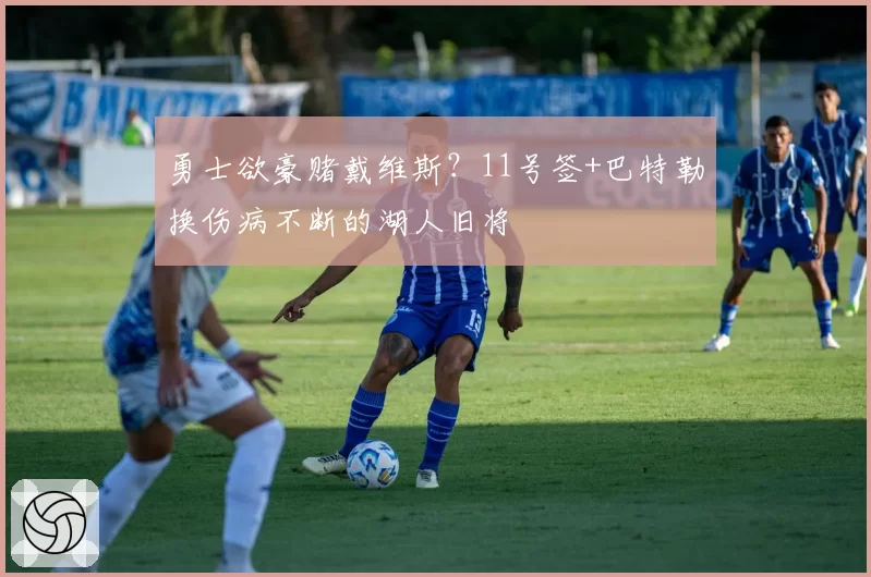 勇士欲豪赌戴维斯？11号签+巴特勒换伤病不断的湖人旧将