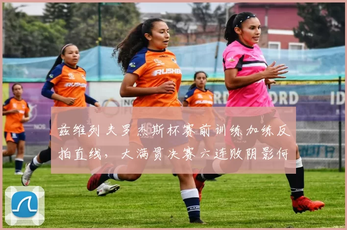 兹维列夫罗杰斯杯赛前训练加练反拍直线,大满贯决赛六连败阴影何解