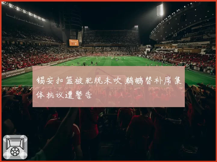 锡安扣篮被犯规未吹 鹈鹕替补席集体抗议遭警告